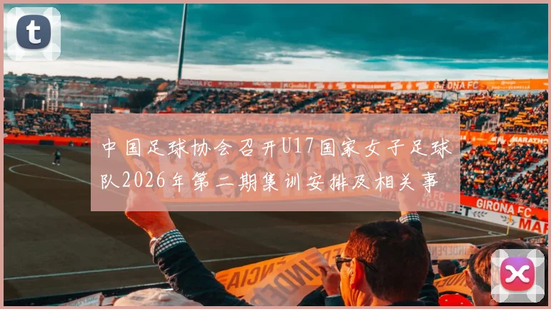 中国足球协会召开U17国家女子足球队2026年第二期集训安排及相关事项通知