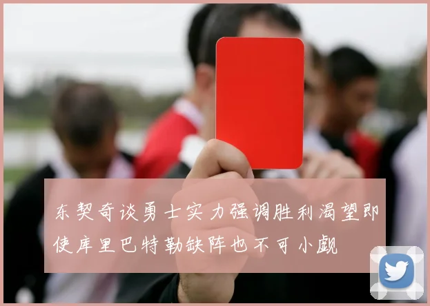东契奇谈勇士实力强调胜利渴望即使库里巴特勒缺阵也不可小觑