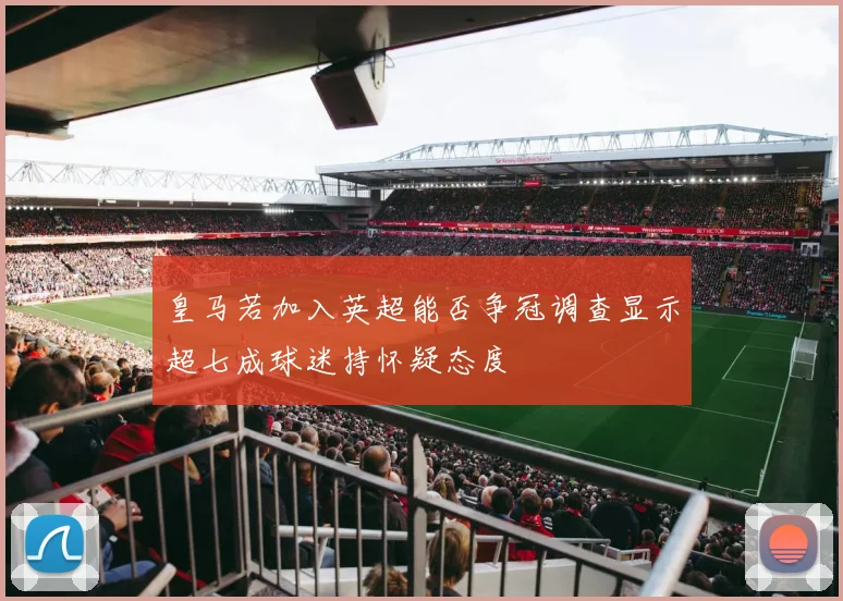 皇马若加入英超能否争冠调查显示超七成球迷持怀疑态度