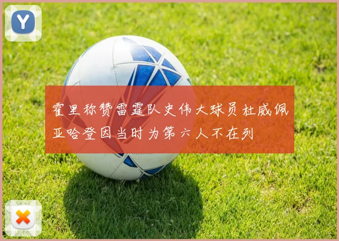 霍里称赞雷霆队史伟大球员杜威佩亚哈登因当时为第六人不在列
